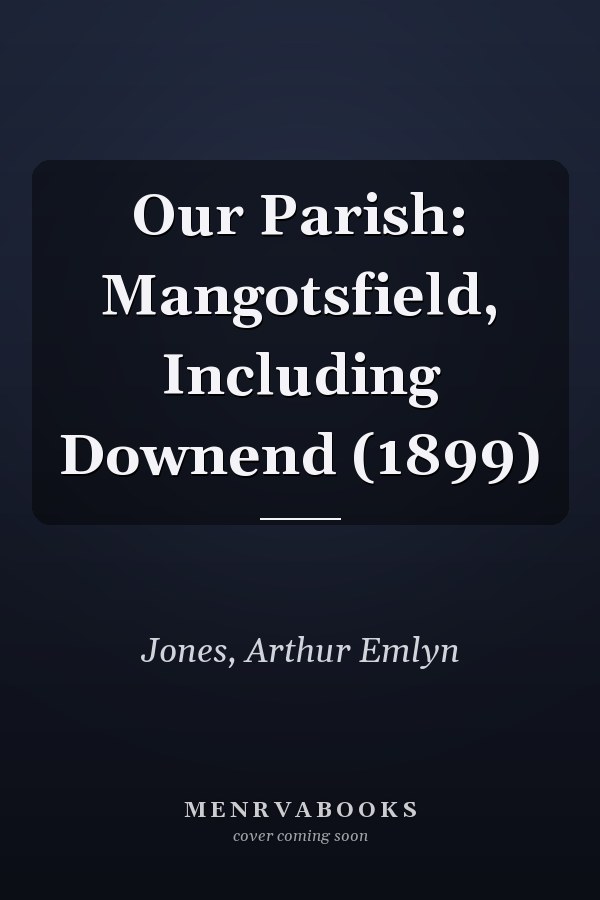 Our Parish: Mangotsfield, Including Downend (1899)