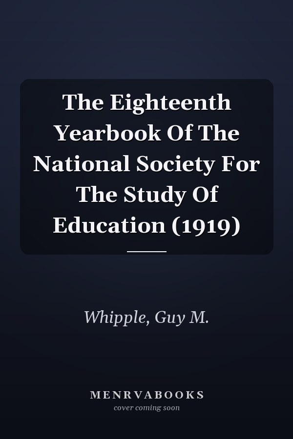 The Eighteenth Yearbook Of The National Society For The Study Of Education (1919)