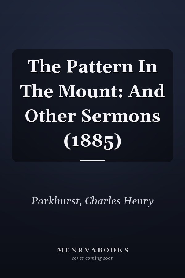 The Pattern In The Mount: And Other Sermons (1885)