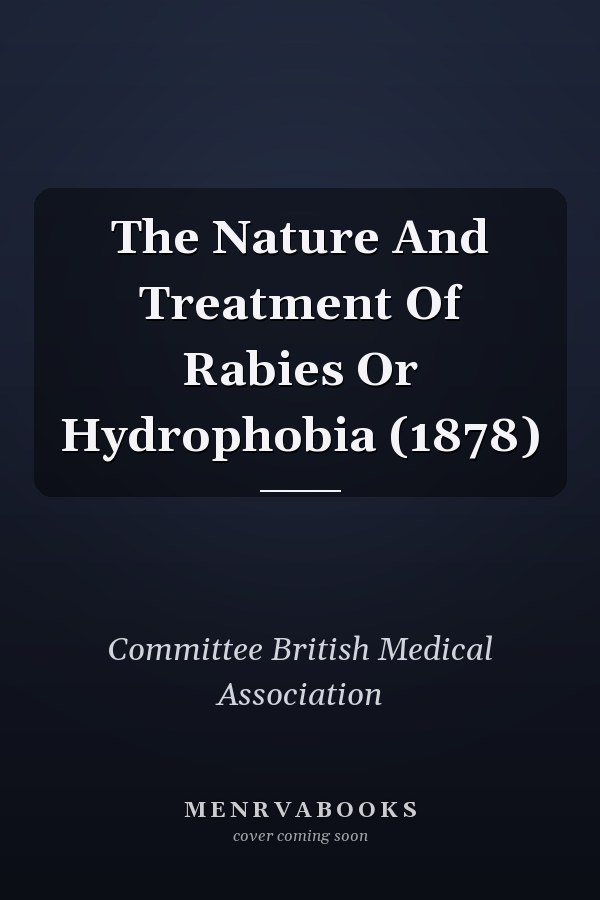 The Nature And Treatment Of Rabies Or Hydrophobia (1878)
