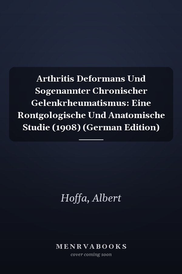 Arthritis Deformans Und Sogenannter Chronischer Gelenkrheumatismus: Eine Rontgologische Und Anatomische Studie (1908) (German Edition)