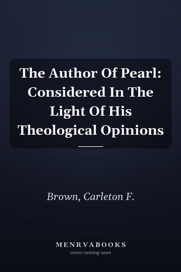The Author Of Pearl: Considered In The Light Of His Theological Opinions