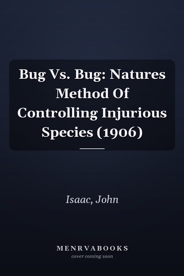 Bug Vs. Bug: Natures Method Of Controlling Injurious Species (1906)