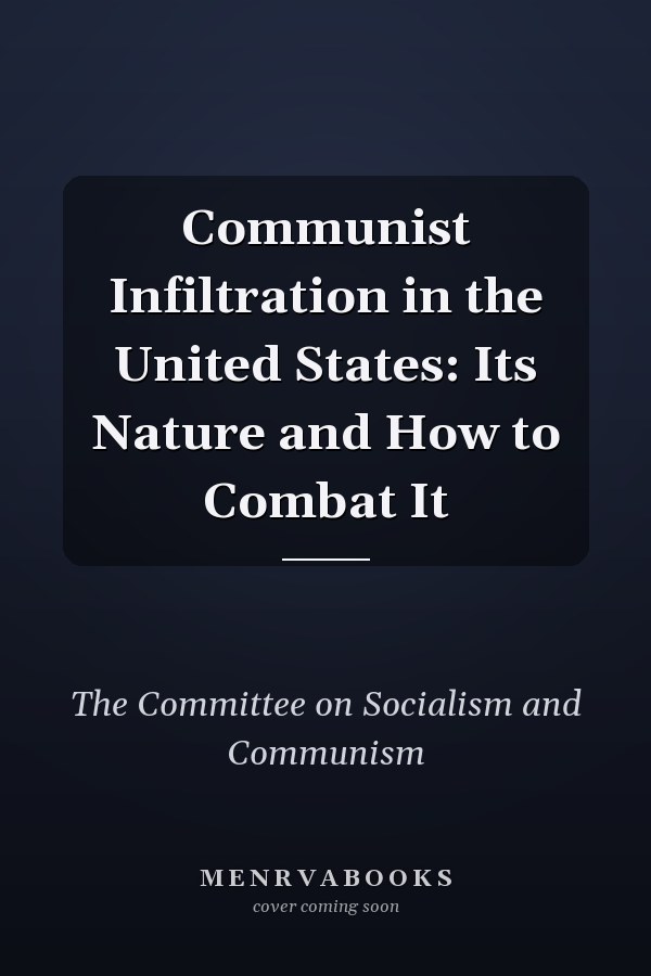 Communist Infiltration in the United States: Its Nature and How to Combat It