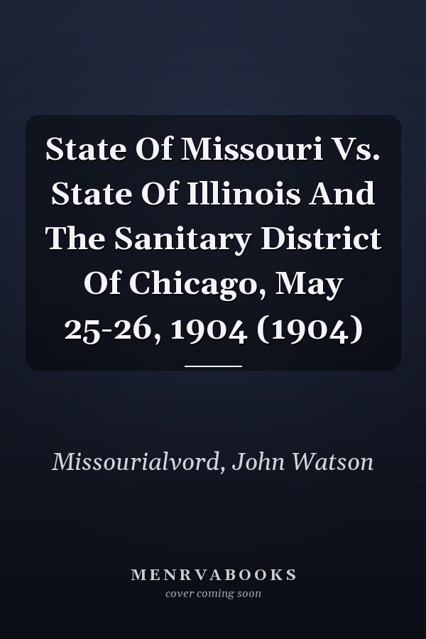 State Of Missouri Vs. State Of Illinois And The Sanitary District Of Chicago, May 25-26, 1904 (1904)