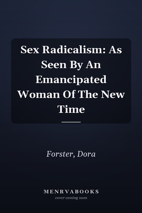 Sex Radicalism: As Seen By An Emancipated Woman Of The New Time