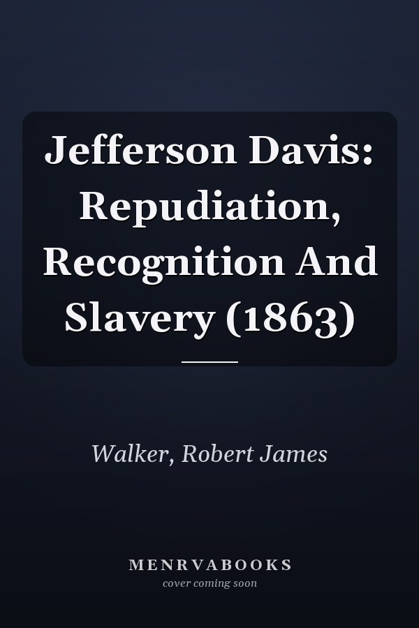 Jefferson Davis: Repudiation, Recognition And Slavery (1863)