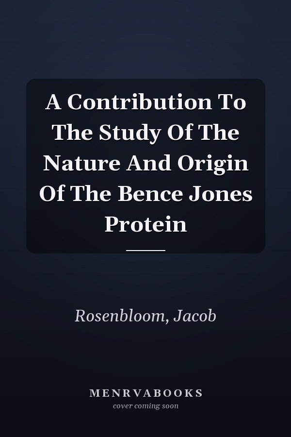 A Contribution To The Study Of The Nature And Origin Of The Bence Jones Protein