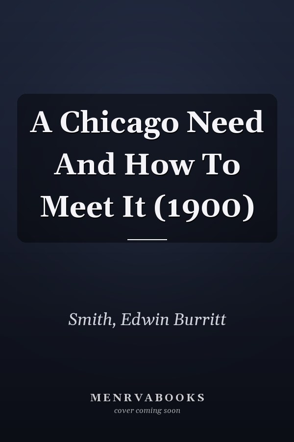 A Chicago Need And How To Meet It (1900)