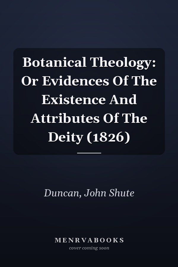 Botanical Theology: Or Evidences Of The Existence And Attributes Of The Deity (1826)