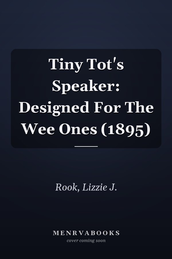 Tiny Tot's Speaker: Designed For The Wee Ones (1895)
