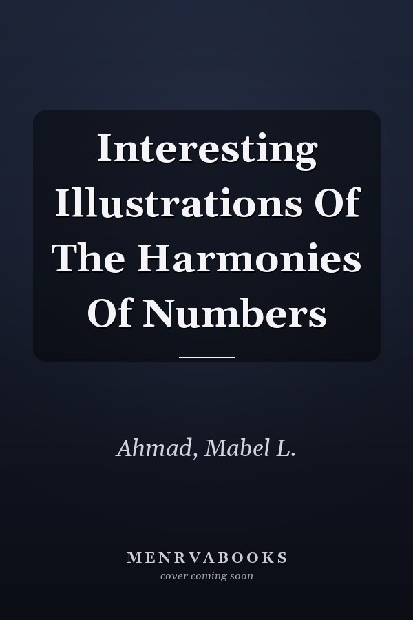 Interesting Illustrations Of The Harmonies Of Numbers
