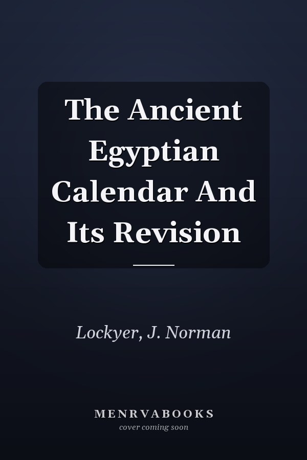 The Ancient Egyptian Calendar And Its Revision
