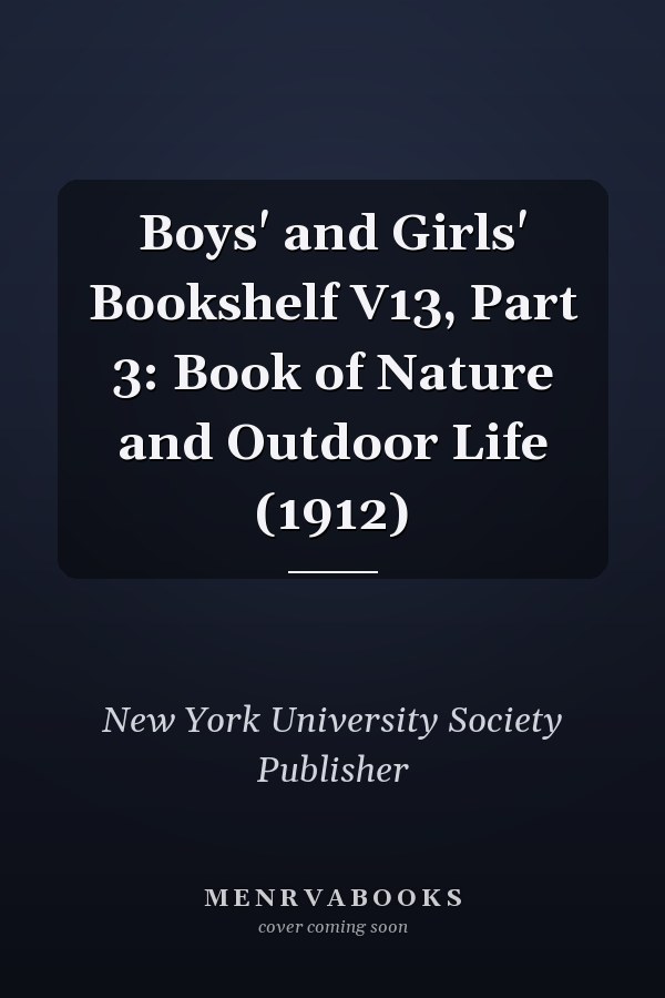 Boys' and Girls' Bookshelf V13, Part 3: Book of Nature and Outdoor Life (1912)