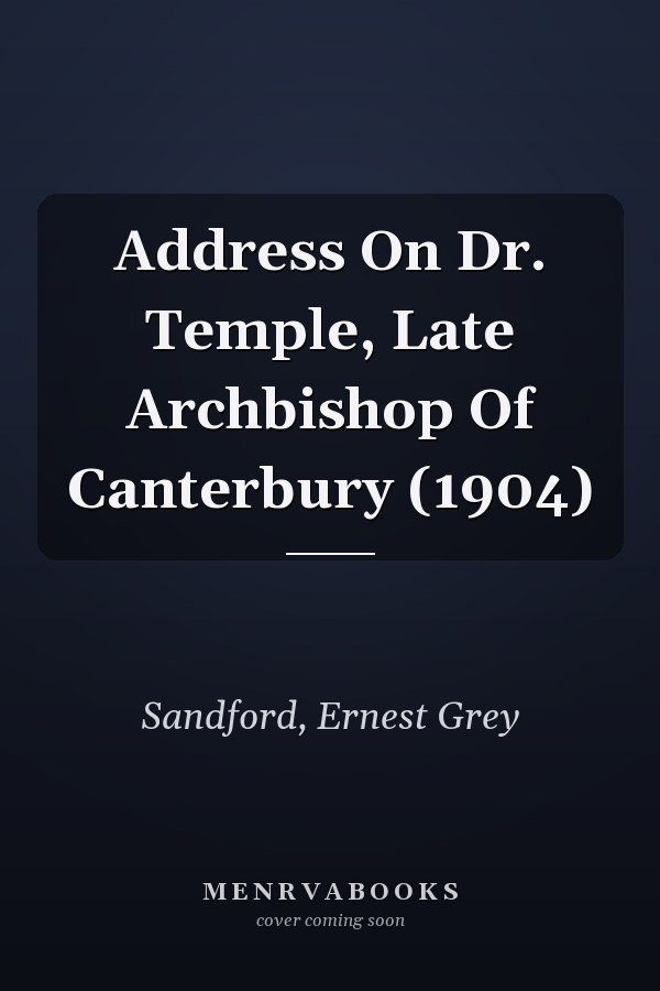 Address On Dr. Temple, Late Archbishop Of Canterbury (1904)