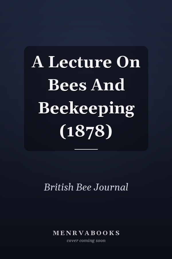 A Lecture On Bees And Beekeeping (1878)
