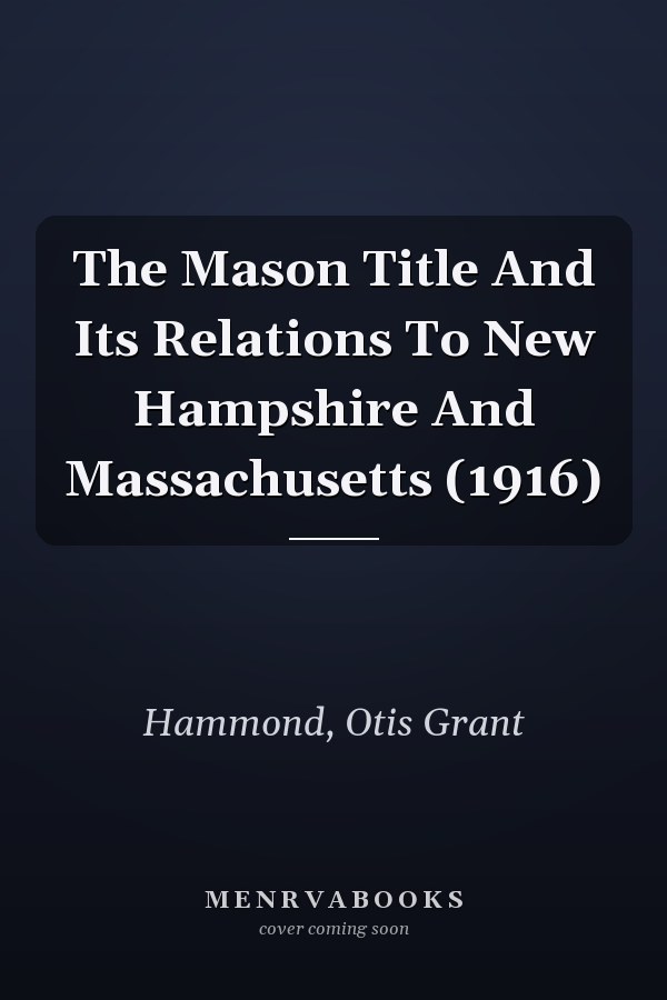 The Mason Title And Its Relations To New Hampshire And Massachusetts (1916)