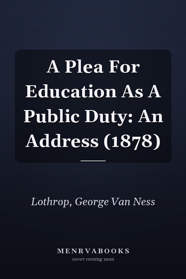 A Plea For Education As A Public Duty: An Address (1878)