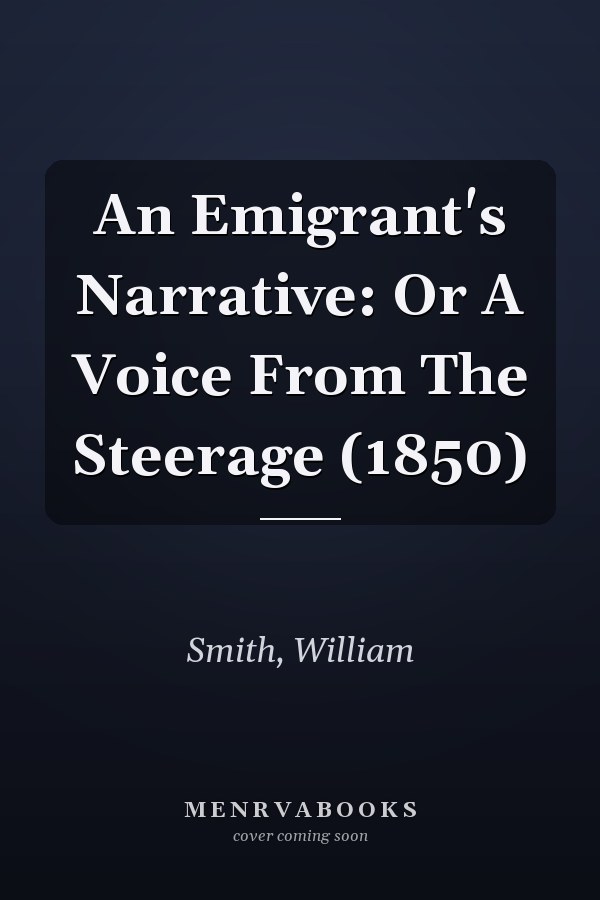 An Emigrant's Narrative: Or A Voice From The Steerage (1850)
