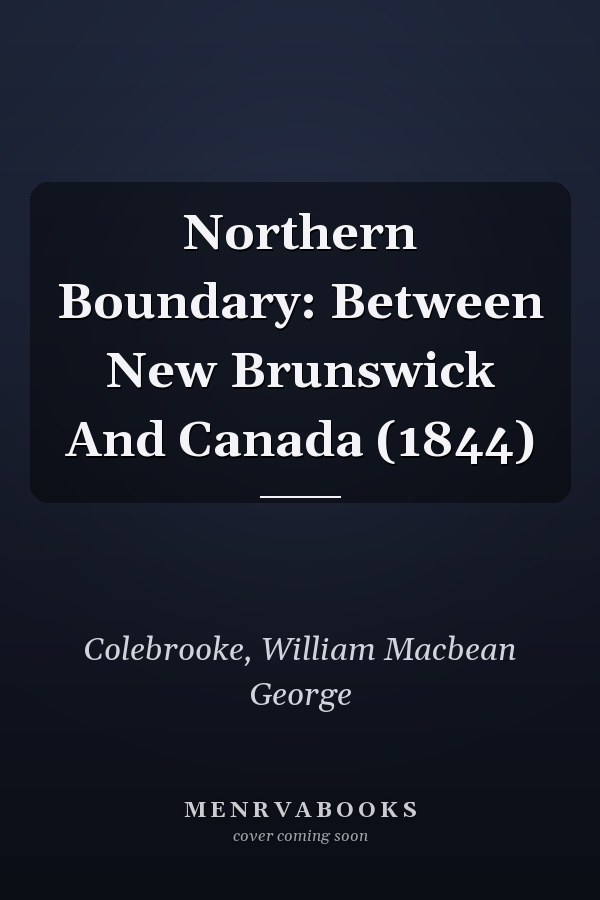 Northern Boundary: Between New Brunswick And Canada (1844)