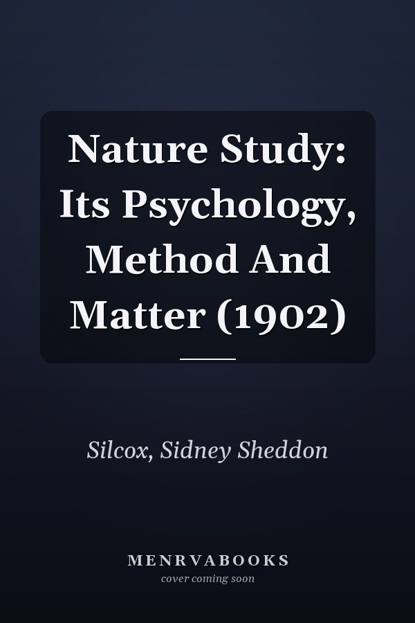 Nature Study: Its Psychology, Method And Matter (1902)