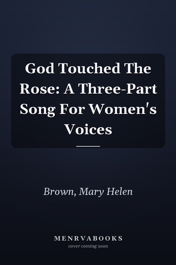 God Touched The Rose: A Three-Part Song For Women's Voices