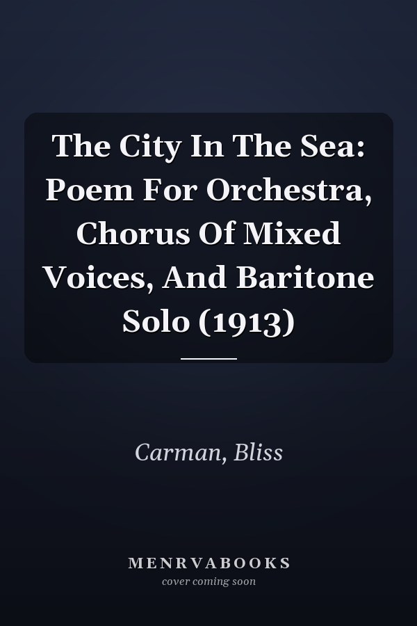 The City In The Sea: Poem For Orchestra, Chorus Of Mixed Voices, And Baritone Solo (1913)
