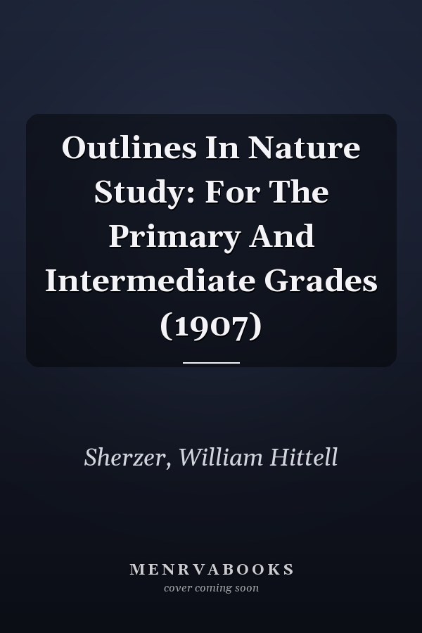 Outlines In Nature Study: For The Primary And Intermediate Grades (1907)