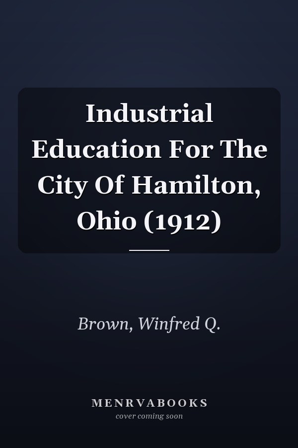 Industrial Education For The City Of Hamilton, Ohio (1912)