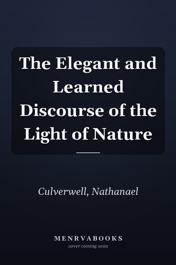 The Elegant and Learned Discourse of the Light of Nature