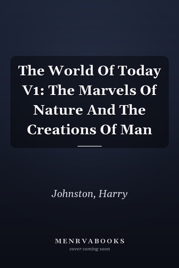 The World Of Today V1: The Marvels Of Nature And The Creations Of Man