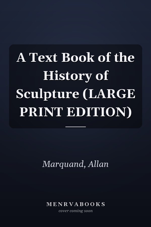 A Text Book of the History of Sculpture (LARGE PRINT EDITION)