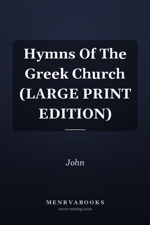Hymns Of The Greek Church (LARGE PRINT EDITION)