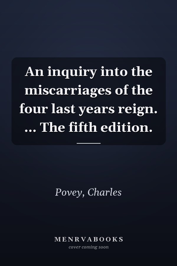 An inquiry into the miscarriages of the four last years reign. ... The fifth edition.