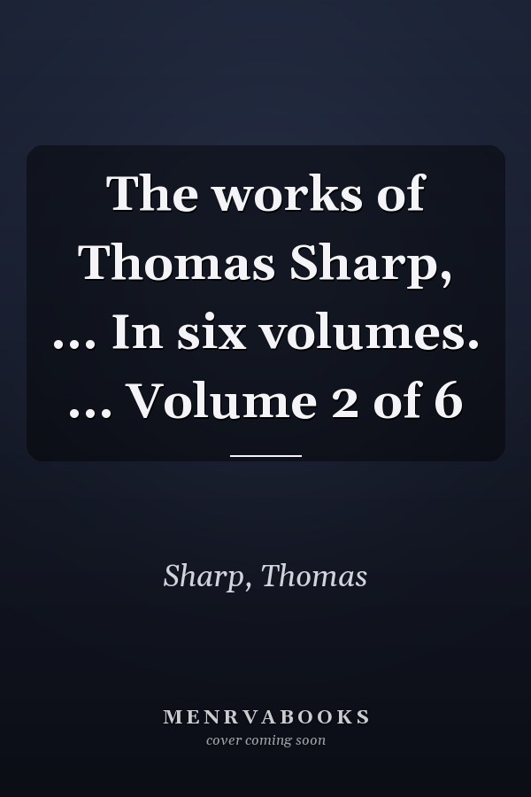 The works of Thomas Sharp, ... In six volumes. ... Volume 2 of 6