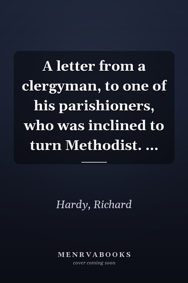 A letter from a clergyman, to one of his parishioners, who was inclined to turn Methodist. ...