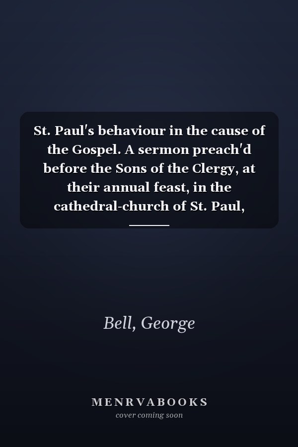 St. Paul's behaviour in the cause of the Gospel. A sermon preach'd before the Sons of the Clergy, at their annual feast, in the cathedral-church of St. Paul, London.