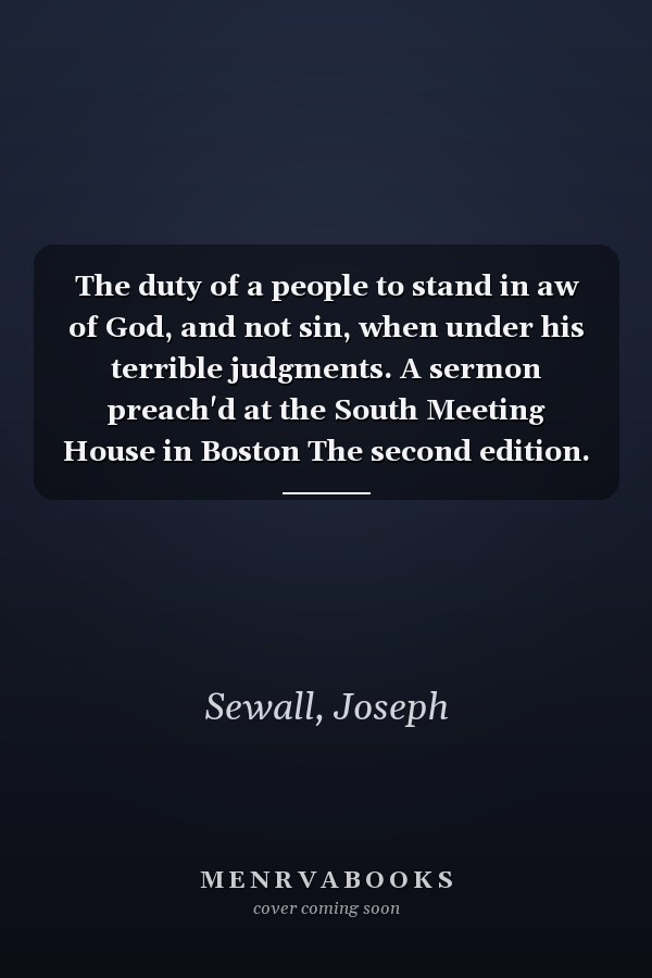 The duty of a people to stand in aw of God, and not sin, when under his terrible judgments. A sermon preach'd at the South Meeting House in Boston The second edition.