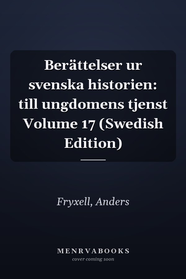 Berättelser ur svenska historien: till ungdomens tjenst Volume 17 (Swedish Edition)