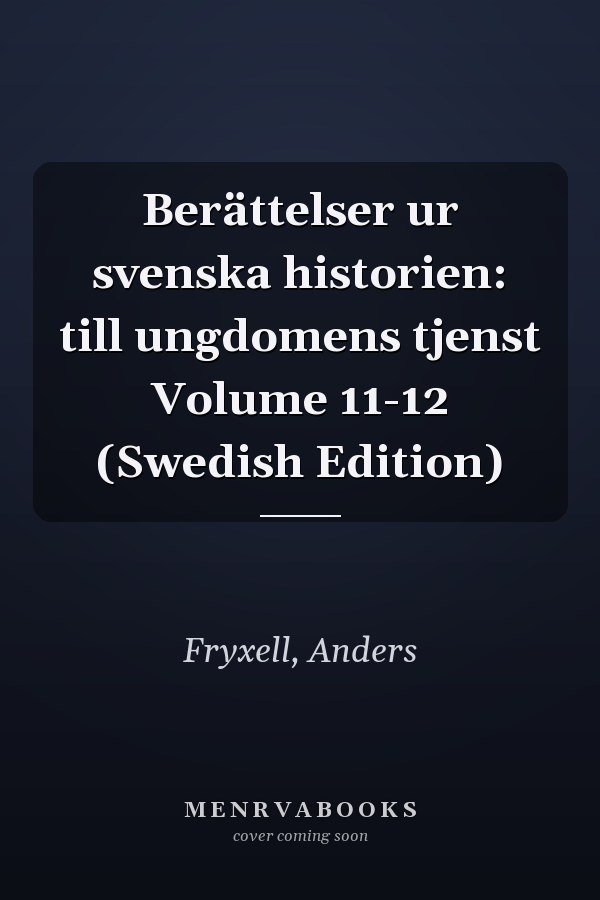 Berättelser ur svenska historien: till ungdomens tjenst Volume 11-12 (Swedish Edition)
