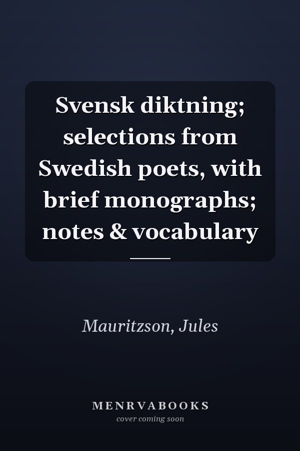 Svensk diktning; selections from Swedish poets, with brief monographs; notes & vocabulary