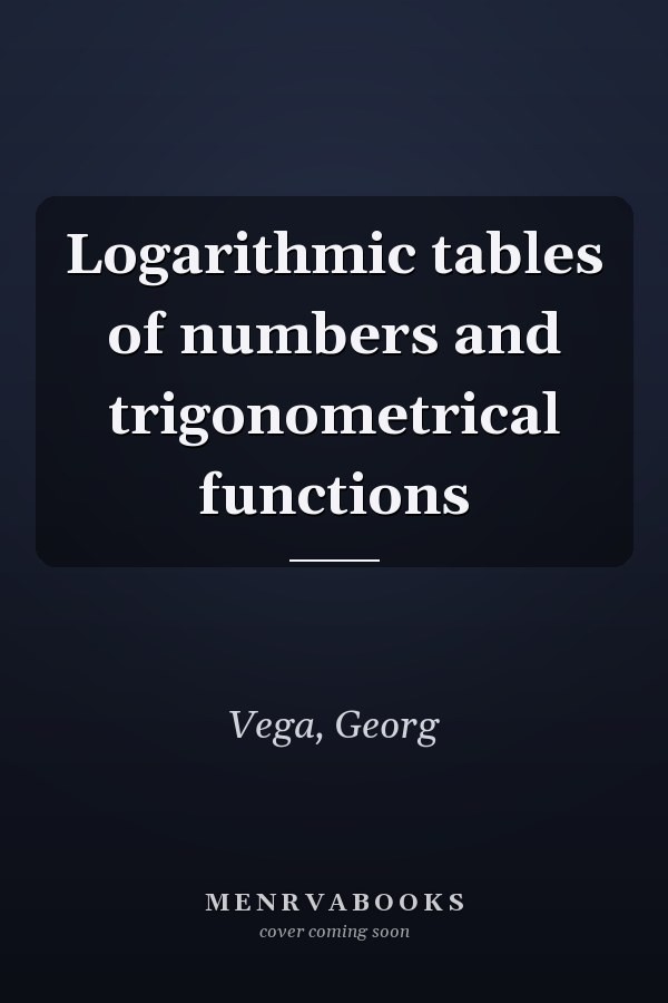 Logarithmic tables of numbers and trigonometrical functions