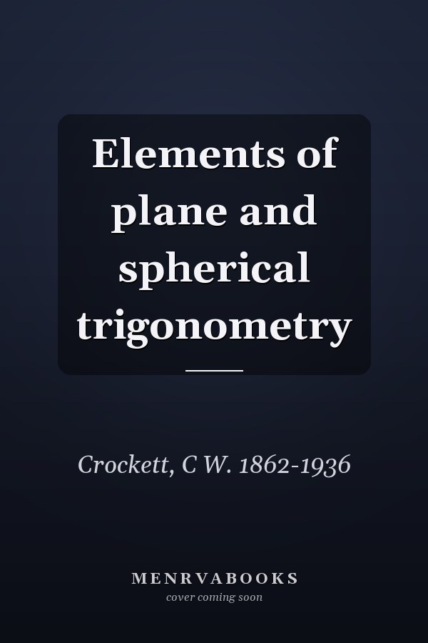 Elements of plane and spherical trigonometry
