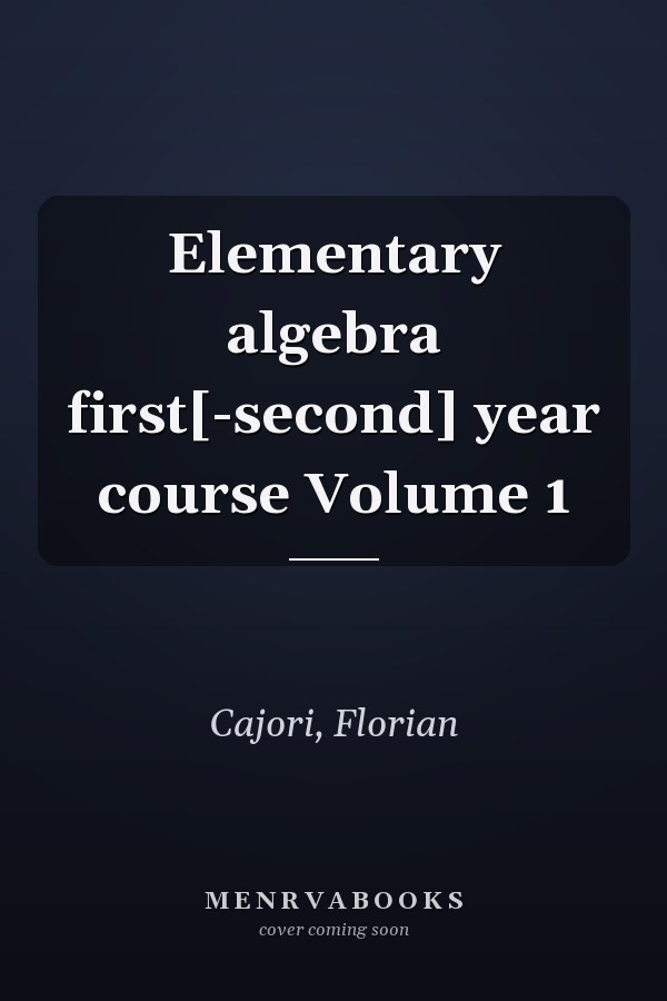 Elementary algebra first[-second] year course Volume 1