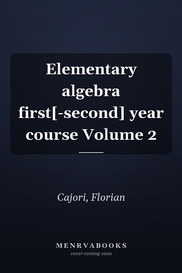 Elementary algebra first[-second] year course Volume 2