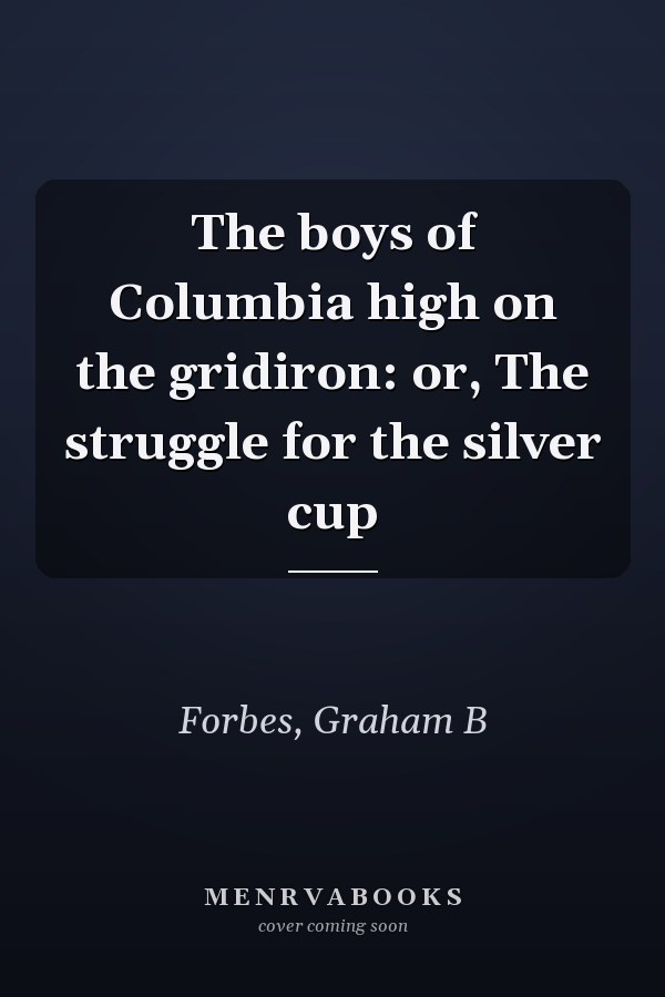The boys of Columbia high on the gridiron: or, The struggle for the silver cup