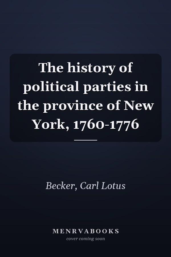 The history of political parties in the province of New York, 1760-1776