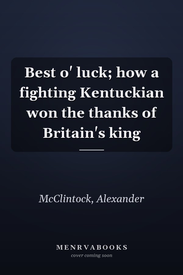Best o' luck; how a fighting Kentuckian won the thanks of Britain's king