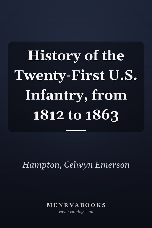 History of the Twenty-First U.S. Infantry, from 1812 to 1863