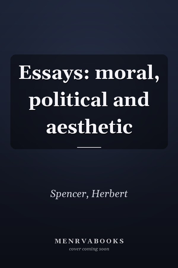 Essays: moral, political and aesthetic